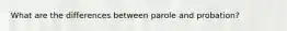 What are the differences between parole and probation?