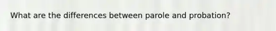 What are the differences between parole and probation?