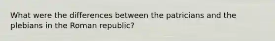 What were the differences between the patricians and the plebians in the Roman republic?