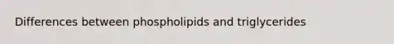 Differences between phospholipids and triglycerides