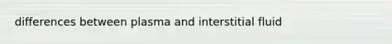 differences between plasma and interstitial fluid