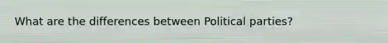 What are the differences between Political parties?
