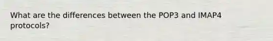 What are the differences between the POP3 and IMAP4 protocols?