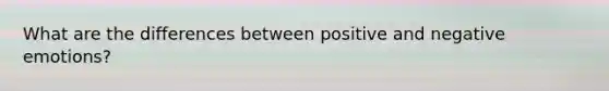 What are the differences between positive and negative emotions?