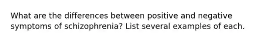 What are the differences between positive and negative symptoms of schizophrenia? List several examples of each.
