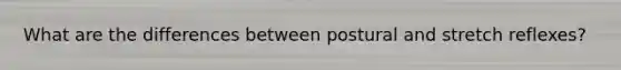 What are the differences between postural and stretch reflexes?