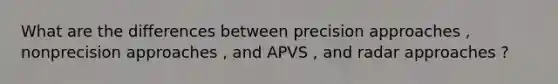 What are the differences between precision approaches , nonprecision approaches , and APVS , and radar approaches ?