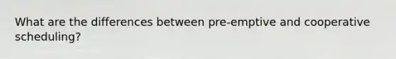 What are the differences between pre-emptive and cooperative scheduling?