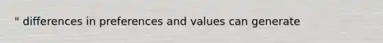 " differences in preferences and values can generate