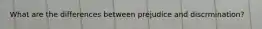 What are the differences between prejudice and discrmination?
