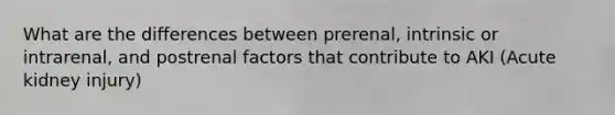 What are the differences between prerenal, intrinsic or intrarenal, and postrenal factors that contribute to AKI (Acute kidney injury)