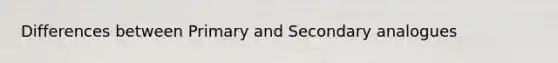 Differences between Primary and Secondary analogues
