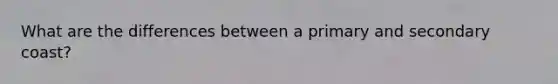 What are the differences between a primary and secondary coast?