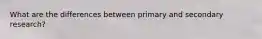 What are the differences between primary and secondary research?