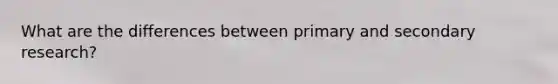 What are the differences between primary and secondary research?