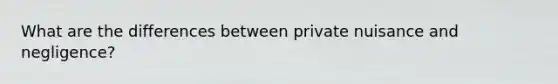 What are the differences between private nuisance and negligence?