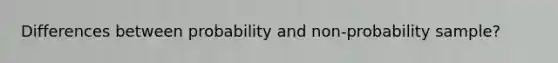 Differences between probability and non-probability sample?