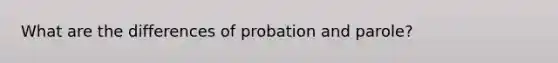 What are the differences of probation and parole?