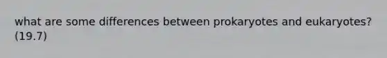 what are some differences between prokaryotes and eukaryotes? (19.7)