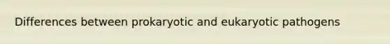 Differences between prokaryotic and eukaryotic pathogens