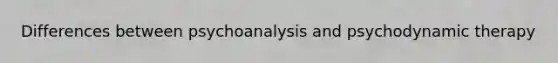 Differences between psychoanalysis and psychodynamic therapy
