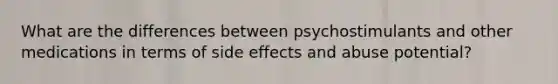 What are the differences between psychostimulants and other medications in terms of side effects and abuse potential?