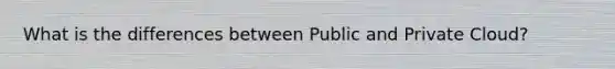 What is the differences between Public and Private Cloud?