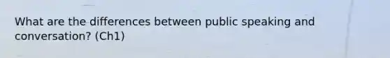 What are the differences between public speaking and conversation? (Ch1)
