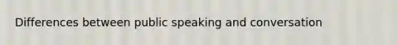 Differences between public speaking and conversation