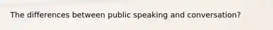 The differences between public speaking and conversation?