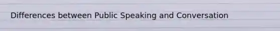 Differences between Public Speaking and Conversation