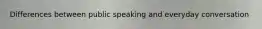 Differences between public speaking and everyday conversation