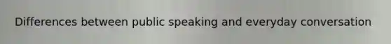Differences between public speaking and everyday conversation