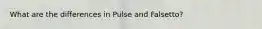 What are the differences in Pulse and Falsetto?