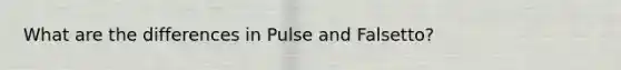 What are the differences in Pulse and Falsetto?