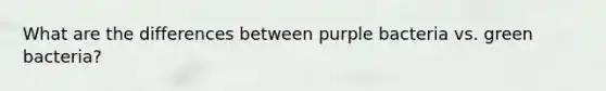 What are the differences between purple bacteria vs. green bacteria?