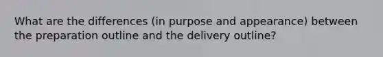 What are the differences (in purpose and appearance) between the preparation outline and the delivery outline?