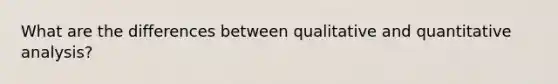 What are the differences between qualitative and quantitative analysis?