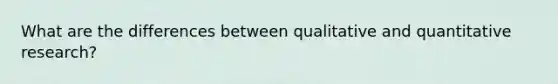 What are the differences between qualitative and quantitative research?