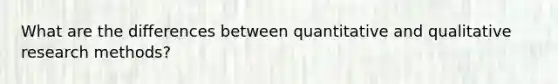 What are the differences between quantitative and qualitative research methods?