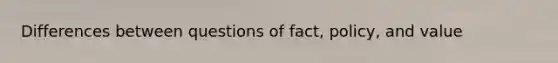 Differences between questions of fact, policy, and value