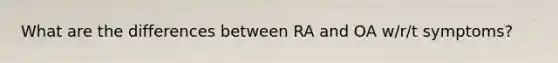 What are the differences between RA and OA w/r/t symptoms?