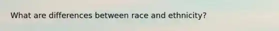 What are differences between race and ethnicity?