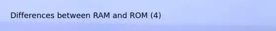 Differences between RAM and ROM (4)