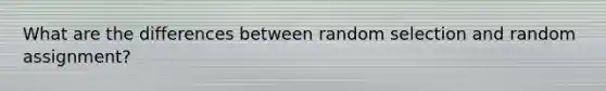 What are the differences between random selection and random assignment?