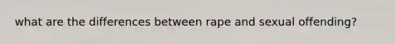 what are the differences between rape and sexual offending?