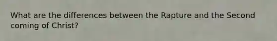 What are the differences between the Rapture and the Second coming of Christ?