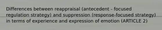 Differences between reappraisal (antecedent - focused regulation strategy) and suppression (response-focused strategy) in terms of experience and expression of emotion (ARTICLE 2)