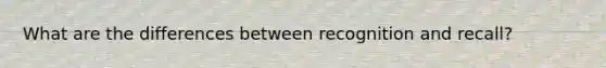 What are the differences between recognition and recall?