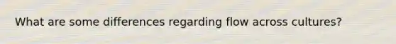 What are some differences regarding flow across cultures?